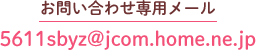 お問い合わせ専用メール 5611sbyz@jcom.home.ne.jp